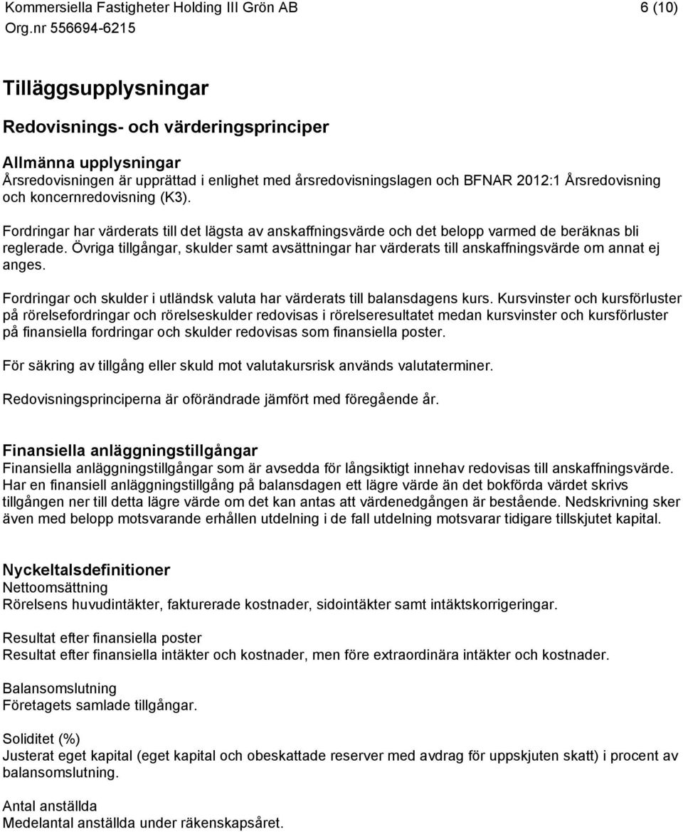 Övriga tillgångar, skulder samt avsättningar har värderats till anskaffningsvärde om annat ej anges. Fordringar och skulder i utländsk valuta har värderats till balansdagens kurs.