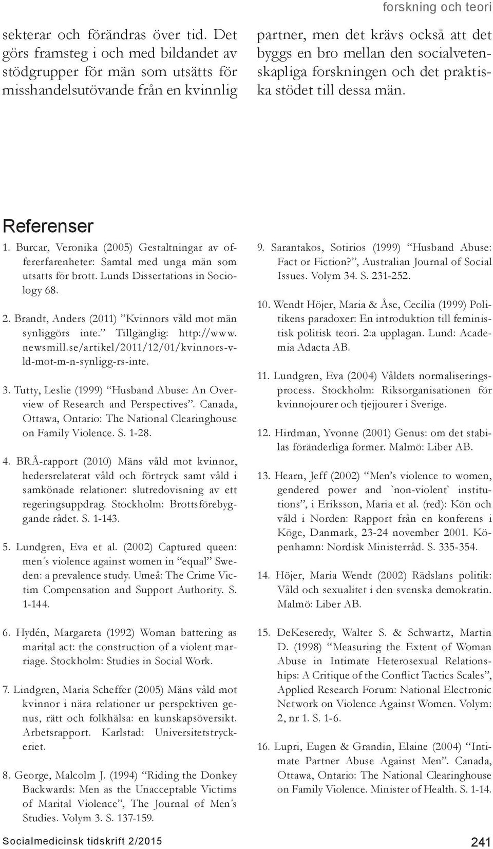 forskningen och det praktiska stödet till dessa män. Referenser 1. Burcar, Veronika (2005) Gestaltningar av offererfarenheter: Samtal med unga män som utsatts för brott.