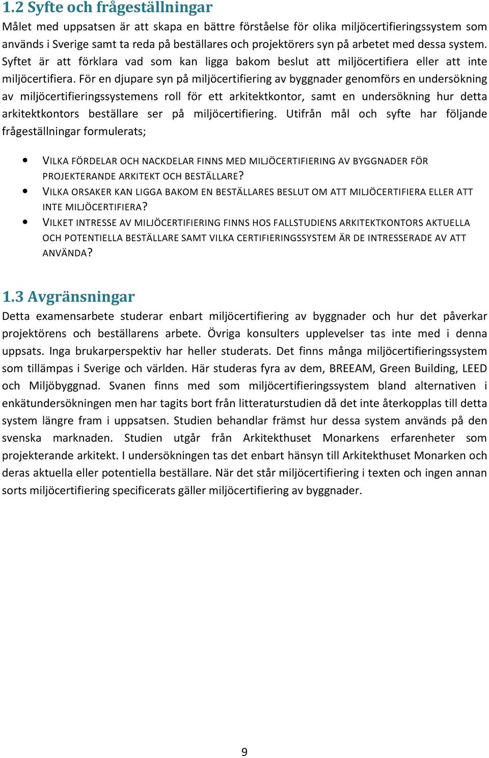 För en djupare syn på miljöcertifiering av byggnader genomförs en undersökning av miljöcertifieringssystemens roll för ett arkitektkontor, samt en undersökning hur detta arkitektkontors beställare