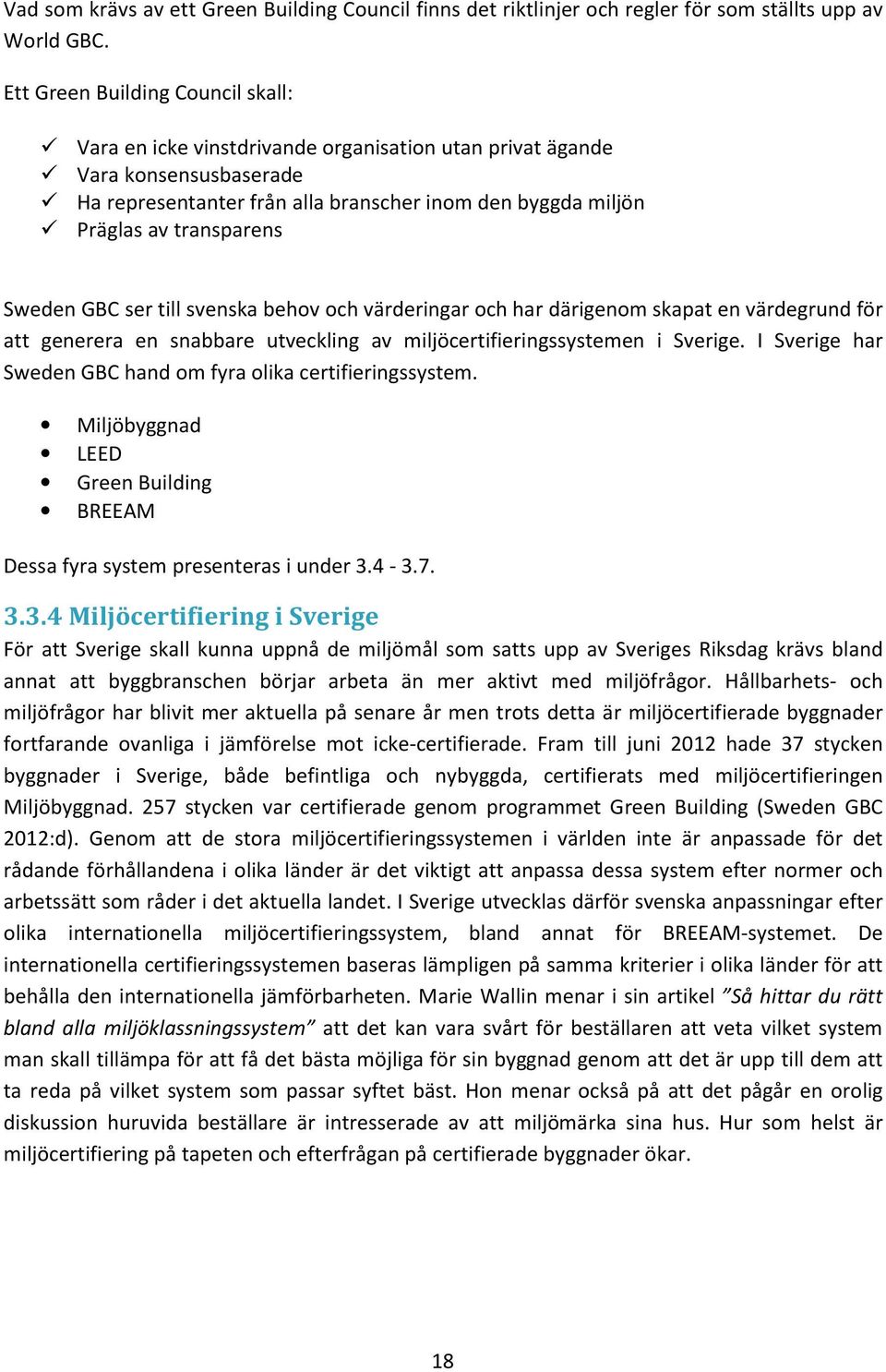 Sweden GBC ser till svenska behov och värderingar och har därigenom skapat en värdegrund för att generera en snabbare utveckling av miljöcertifieringssystemen i Sverige.