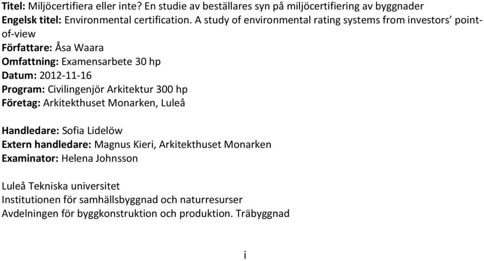 Civilingenjör Arkitektur 300 hp Företag: Arkitekthuset Monarken, Luleå Handledare: Sofia Lidelöw Extern handledare: Magnus Kieri, Arkitekthuset Monarken