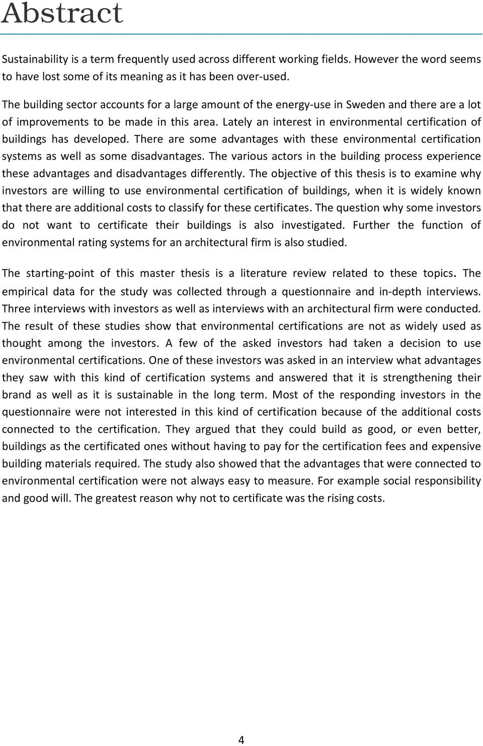 Lately an interest in environmental certification of buildings has developed. There are some advantages with these environmental certification systems as well as some disadvantages.