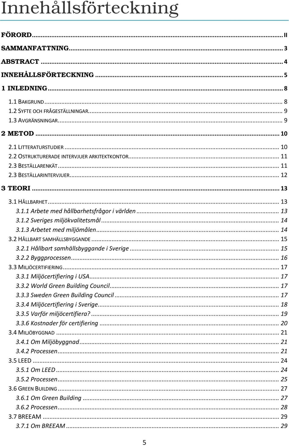 .. 13 3.1.2 Sveriges miljökvalitetsmål... 14 3.1.3 Arbetet med miljömålen... 14 3.2 HÅLLBART SAMHÄLLSBYGGANDE... 15 3.2.1 Hållbart samhällsbyggande i Sverige... 15 3.2.2 Byggprocessen... 16 3.