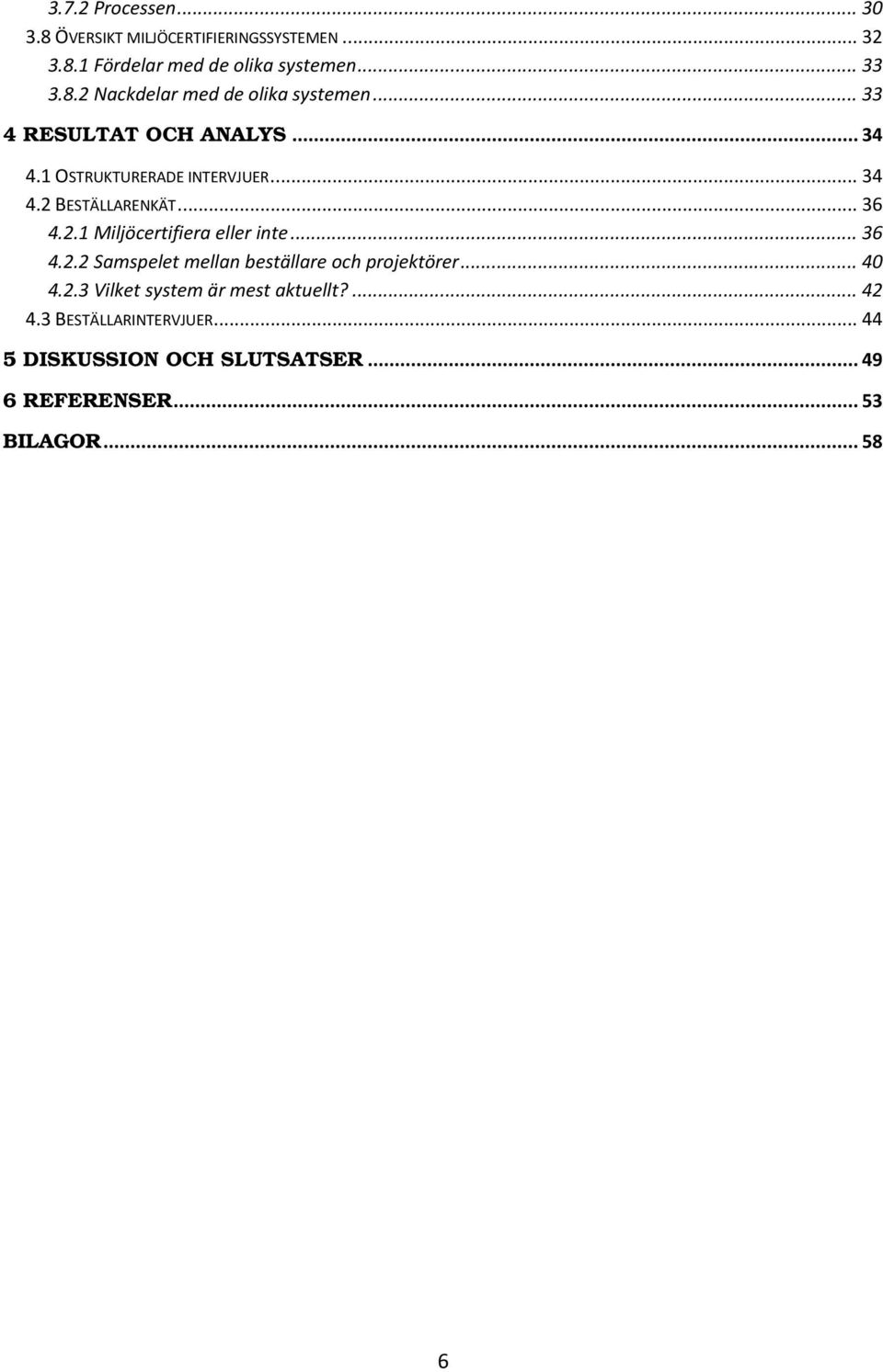 .. 36 4.2.2 Samspelet mellan beställare och projektörer... 40 4.2.3 Vilket system är mest aktuellt?... 42 4.