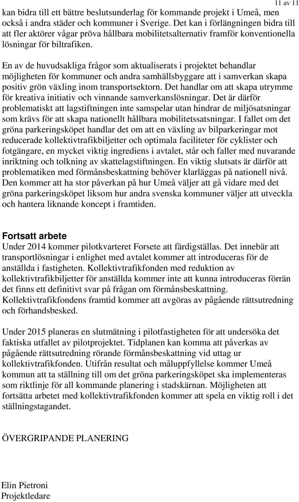 En av de huvudsakliga frågor som aktualiserats i projektet behandlar möjligheten för kommuner och andra samhällsbyggare att i samverkan skapa positiv grön växling inom transportsektorn.