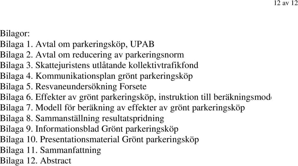 Effekter av grönt parkeringsköp, instruktion till beräkningsmodell Bilaga 7. Modell för beräkning av effekter av grönt parkeringsköp Bilaga 8.