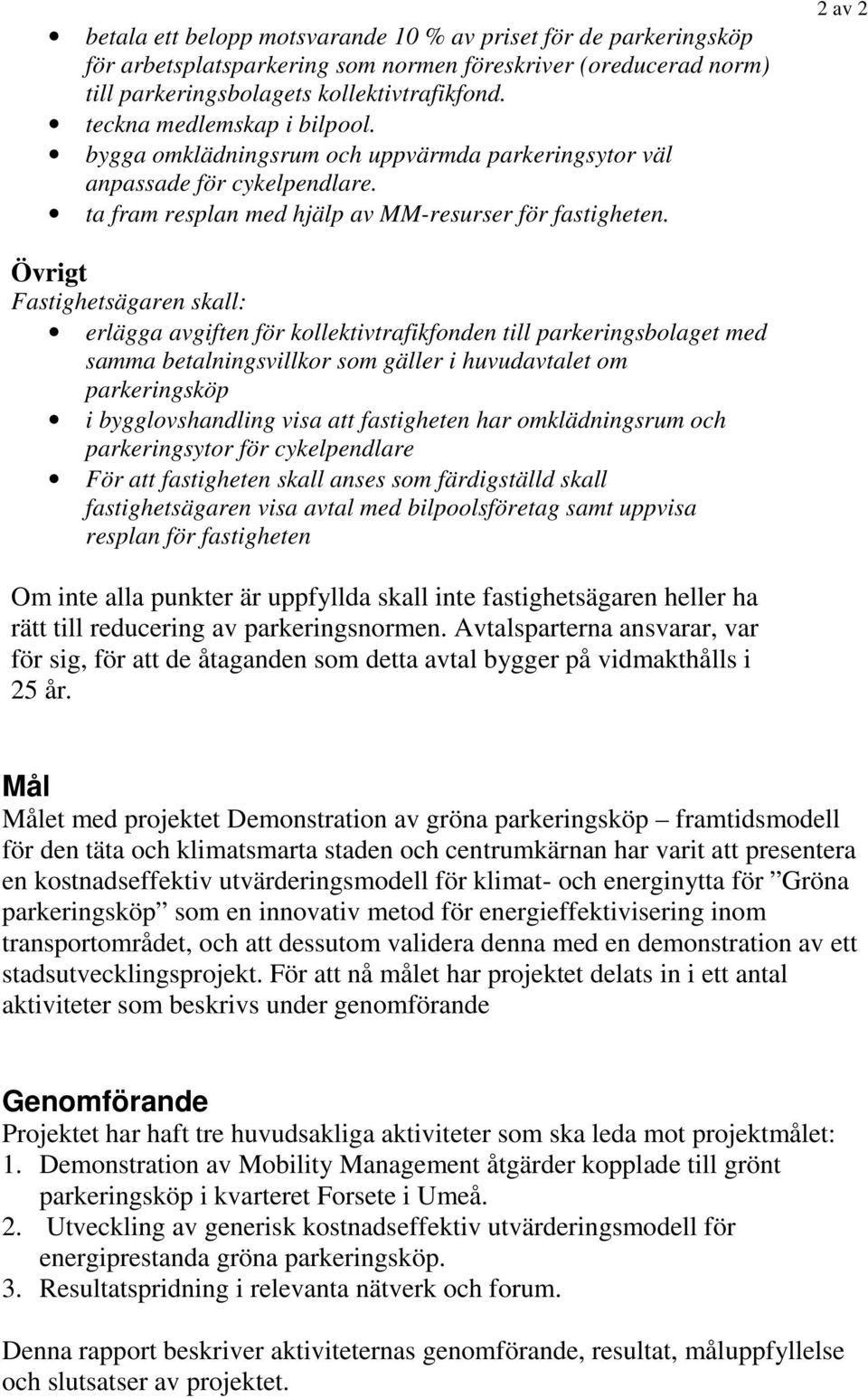 2 av 2 Övrigt Fastighetsägaren skall: erlägga avgiften för kollektivtrafikfonden till parkeringsbolaget med samma betalningsvillkor som gäller i huvudavtalet om parkeringsköp i bygglovshandling visa