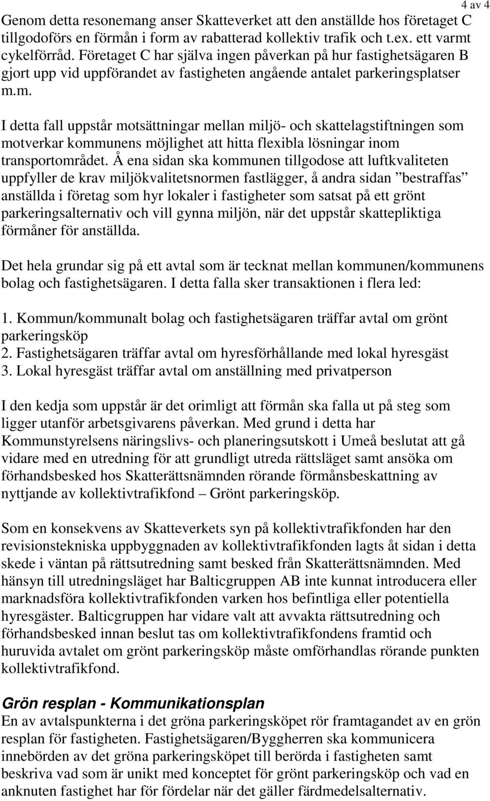 m. I detta fall uppstår motsättningar mellan miljö- och skattelagstiftningen som motverkar kommunens möjlighet att hitta flexibla lösningar inom transportområdet.