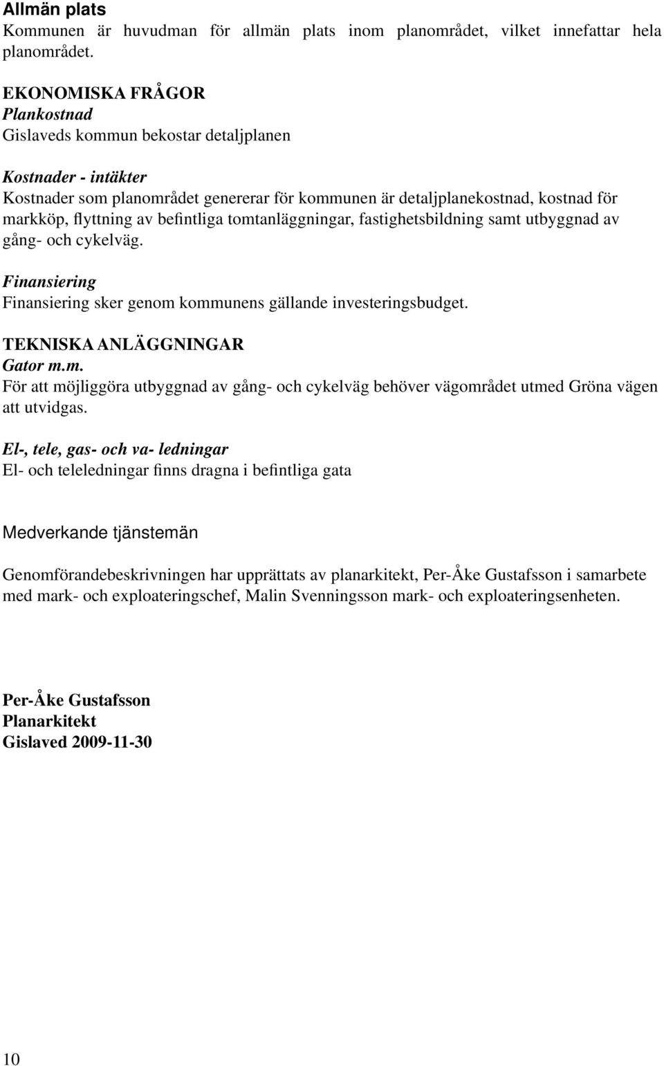 befintliga tomtanläggningar, fastighetsbildning samt utbyggnad av gång- och cykelväg. Finansiering Finansiering sker genom kommunens gällande investeringsbudget. TEKNISKA ANLÄGGNINGAR Gator m.m. För att möjliggöra utbyggnad av gång- och cykelväg behöver vägområdet utmed Gröna vägen att utvidgas.