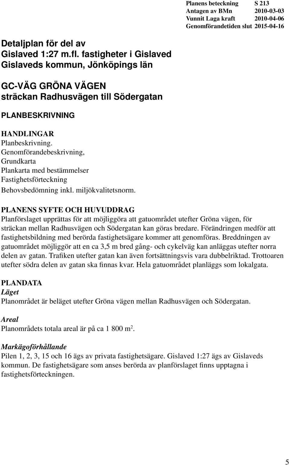 Genomförandebeskrivning, Grundkarta Plankarta med bestämmelser Fastighetsförteckning Behovsbedömning inkl. miljökvalitetsnorm.