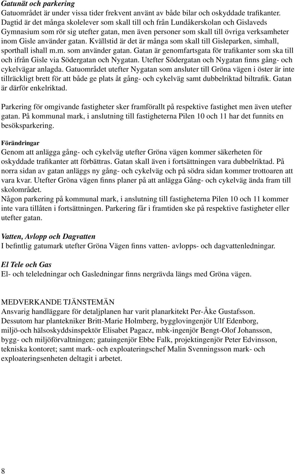 Kvällstid är det är många som skall till Gisleparken, simhall, sporthall ishall m.m. som använder. Gatan är genomfartsgata för trafikanter som ska till och ifrån Gisle via Söder och Ny.