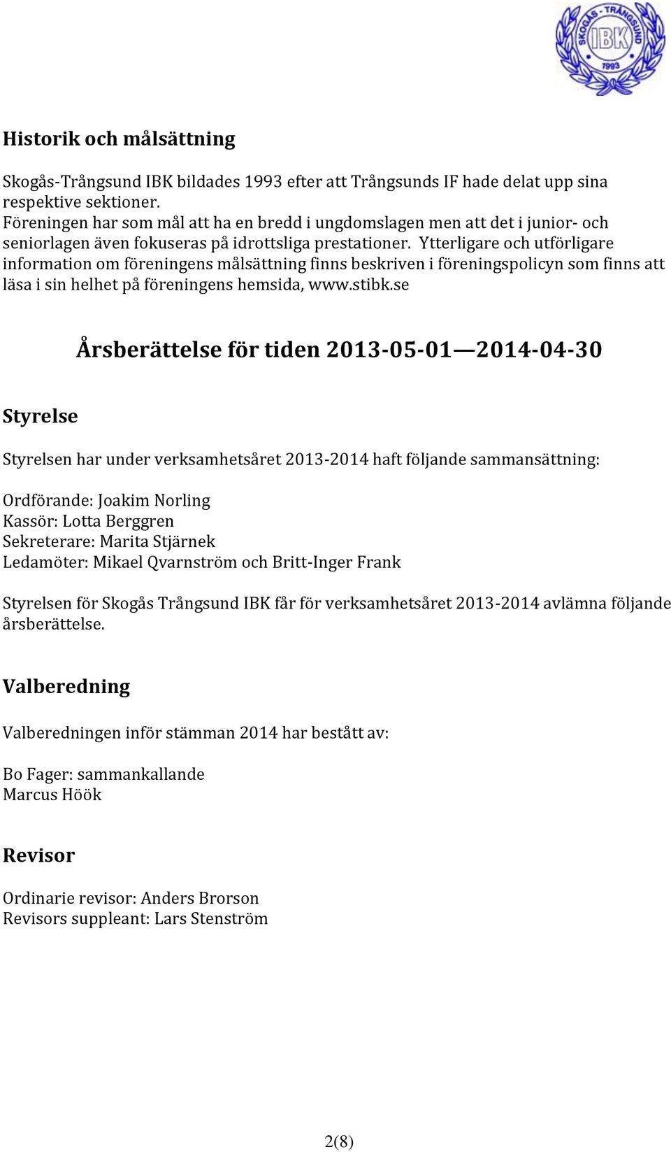 Ytterligare och utförligare information om föreningens målsättning finns beskriven i föreningspolicyn som finns att läsa i sin helhet på föreningens hemsida, www.stibk.