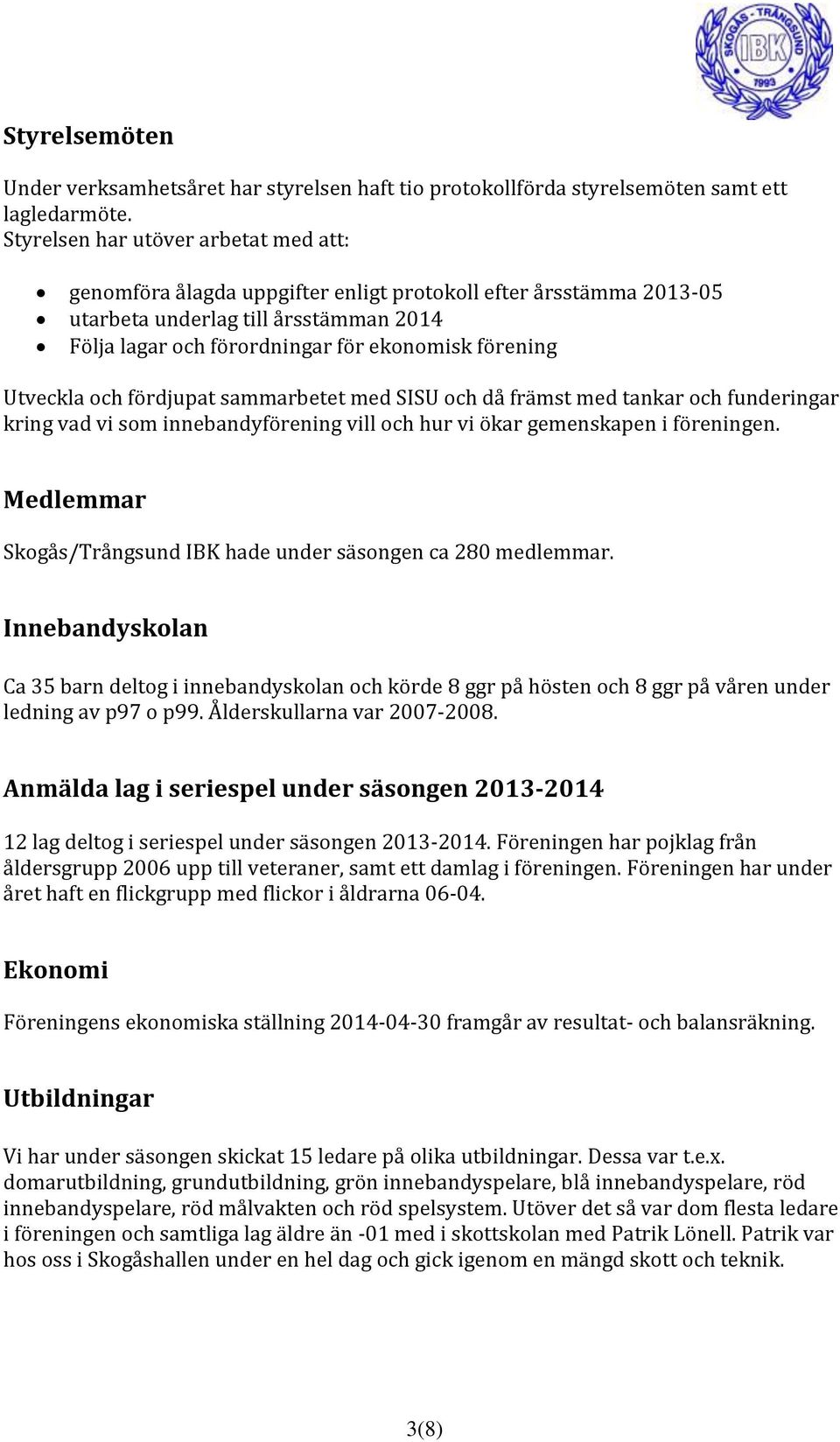 Utveckla och fördjupat sammarbetet med SISU och då främst med tankar och funderingar kring vad vi som innebandyförening vill och hur vi ökar gemenskapen i föreningen.