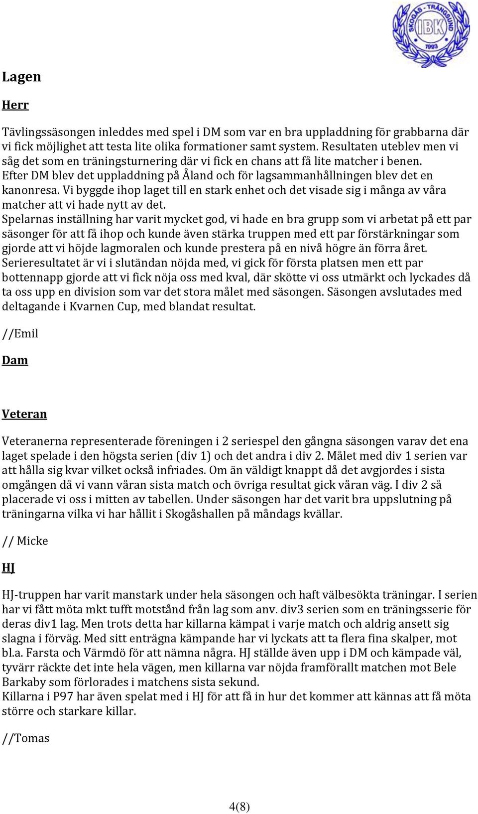 Vi byggde ihop laget till en stark enhet och det visade sig i många av våra matcher att vi hade nytt av det.