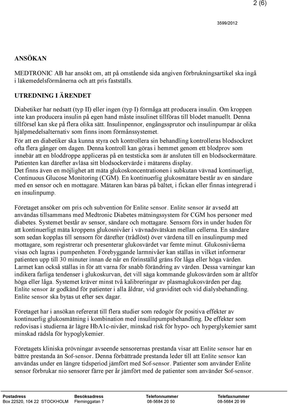 Om kroppen inte kan producera insulin på egen hand måste insulinet tillföras till blodet manuellt. Denna tillförsel kan ske på flera olika sätt.