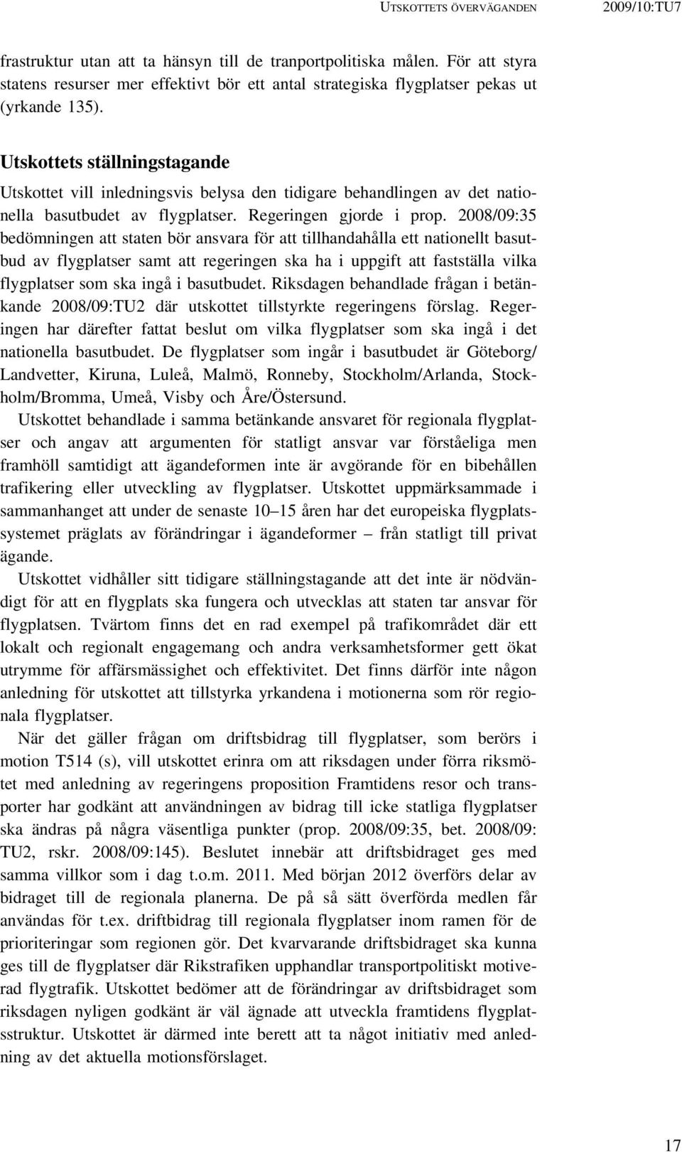 Utskottets ställningstagande Utskottet vill inledningsvis belysa den tidigare behandlingen av det nationella basutbudet av flygplatser. Regeringen gjorde i prop.