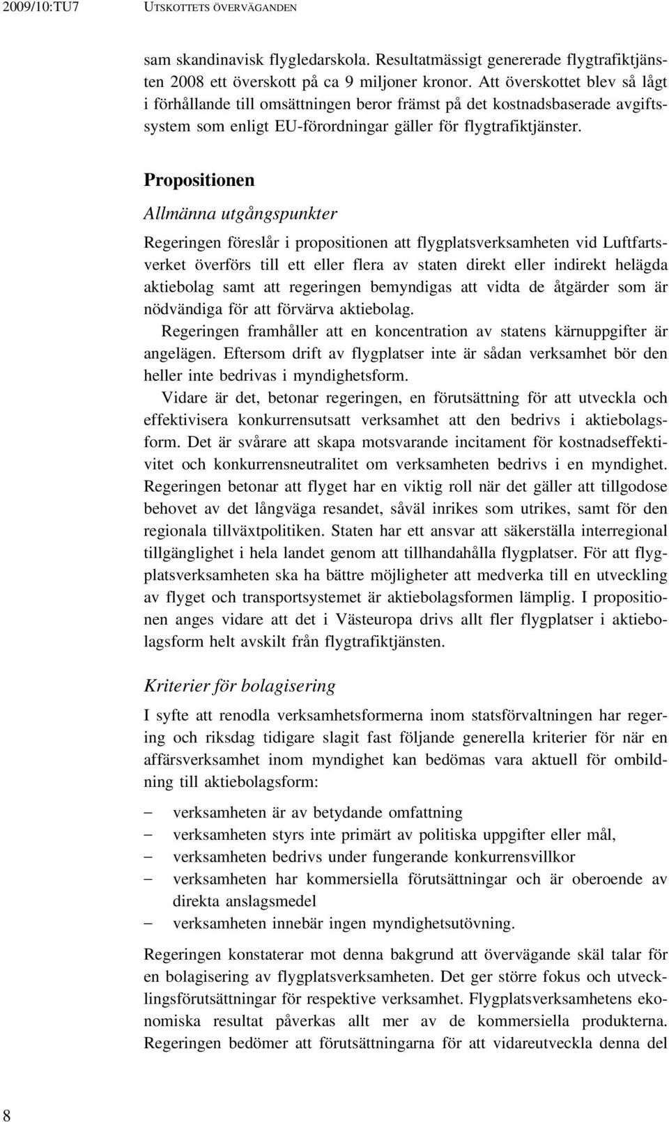 Propositionen Allmänna utgångspunkter Regeringen föreslår i propositionen att flygplatsverksamheten vid Luftfartsverket överförs till ett eller flera av staten direkt eller indirekt helägda