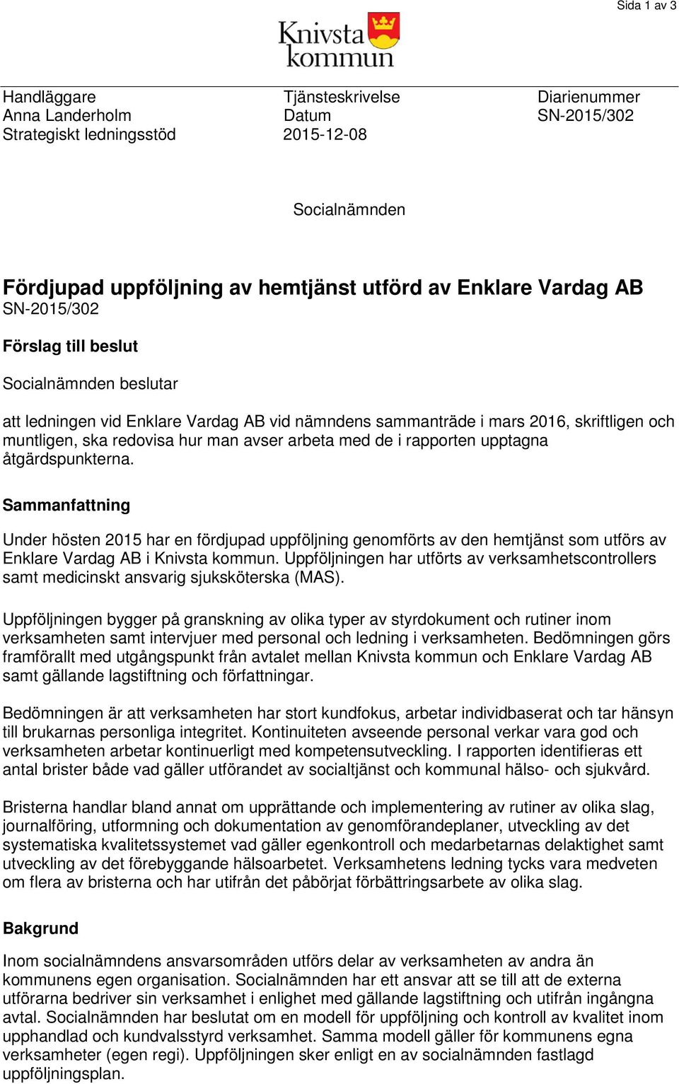 i rapporten upptagna åtgärdspunkterna. Sammanfattning Under hösten 2015 har en fördjupad uppföljning genomförts av den hemtjänst som utförs av Enklare Vardag AB i Knivsta kommun.