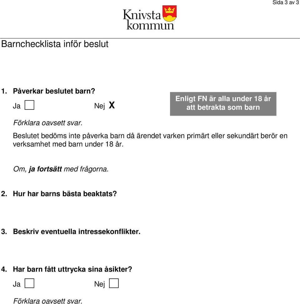 Beslutet bedöms inte påverka barn då ärendet varken primärt eller sekundärt berör en verksamhet med barn under