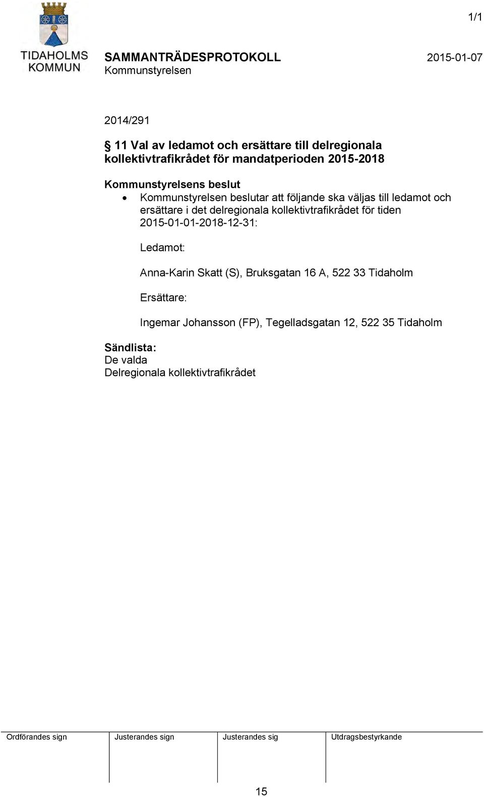 tiden 2015-01-01-2018-12-31: Ledamot: Anna-Karin Skatt (S), Bruksgatan 16 A, 522 33 Tidaholm Ersättare: