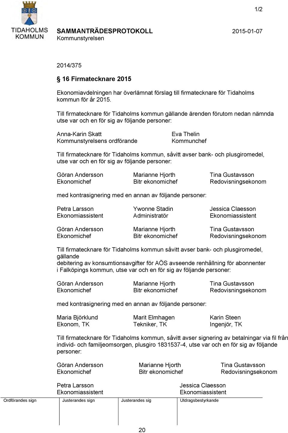 Tidaholms kommun, såvitt avser bank- och plusgiromedel, utse var och en för sig av följande personer: Göran Andersson Marianne Hjorth Tina Gustavsson Ekonomichef Bitr ekonomichef Redovisningsekonom