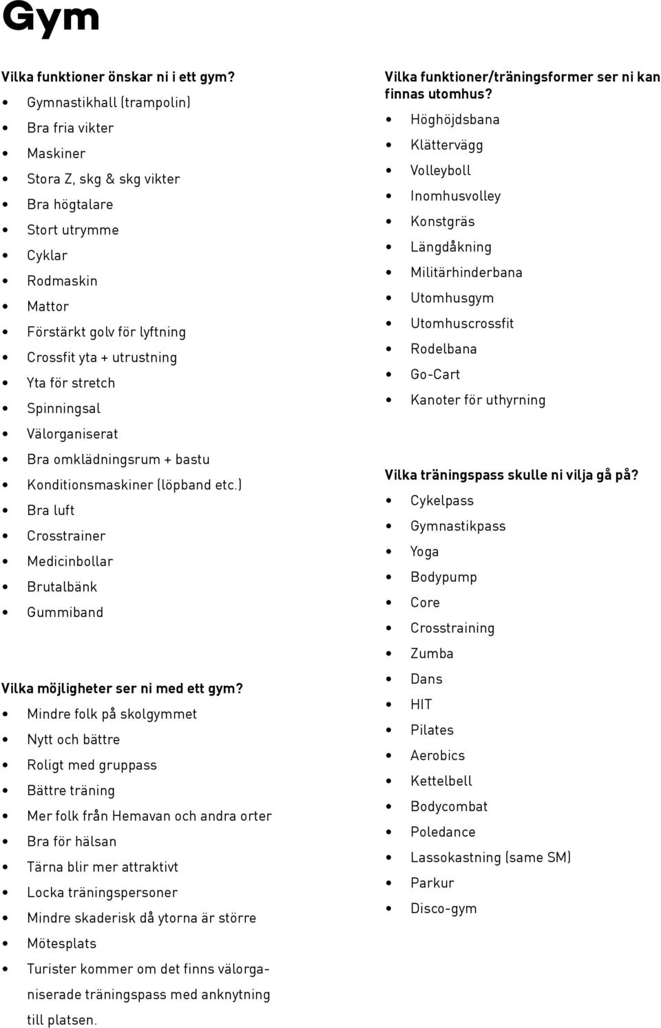 Spinningsal Välorganiserat Bra omklädningsrum + bastu Konditionsmaskiner (löpband etc.) Bra luft Crosstrainer Medicinbollar Brutalbänk Gummiband Vilka möjligheter ser ni med ett gym?