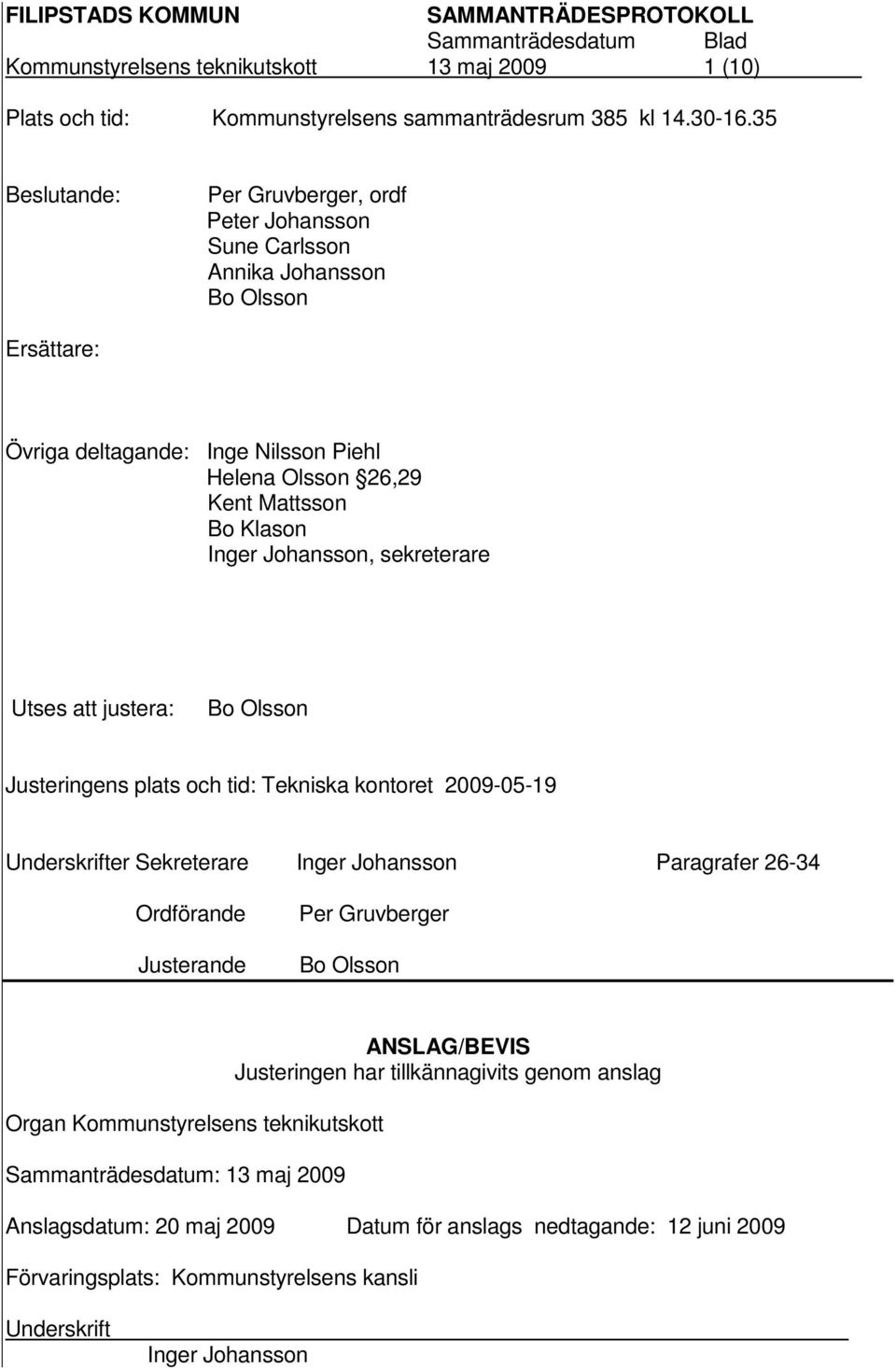 Johansson, sekreterare Utses att justera: Bo Olsson Justeringens plats och tid: Tekniska kontoret 2009-05-19 Underskrifter Sekreterare Inger Johansson Paragrafer 26-34 Ordförande Justerande