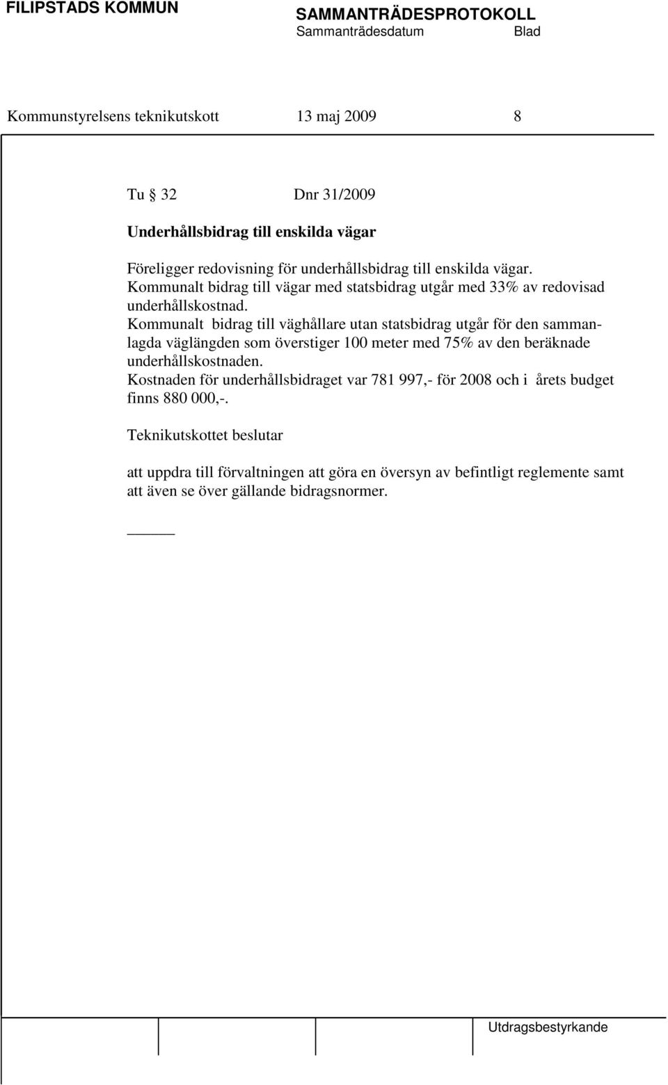 Kommunalt bidrag till väghållare utan statsbidrag utgår för den sammanlagda väglängden som överstiger 100 meter med 75% av den beräknade underhållskostnaden.