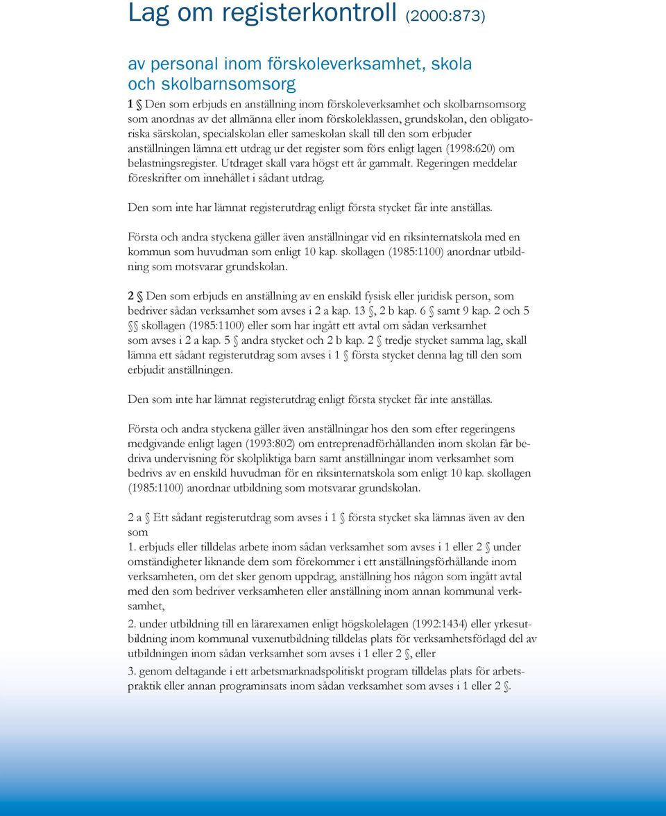 enligt lagen (1998:620) om belastningsregister. Utdraget skall vara högst ett år gammalt. Regeringen meddelar föreskrifter om innehållet i sådant utdrag.