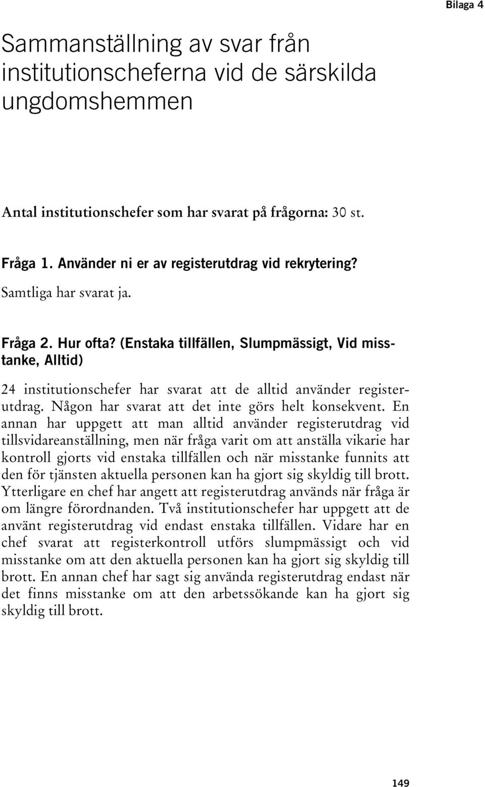 (Enstaka tillfällen, Slumpmässigt, Vid misstanke, Alltid) 24 institutionschefer har svarat att de alltid använder registerutdrag. Någon har svarat att det inte görs helt konsekvent.