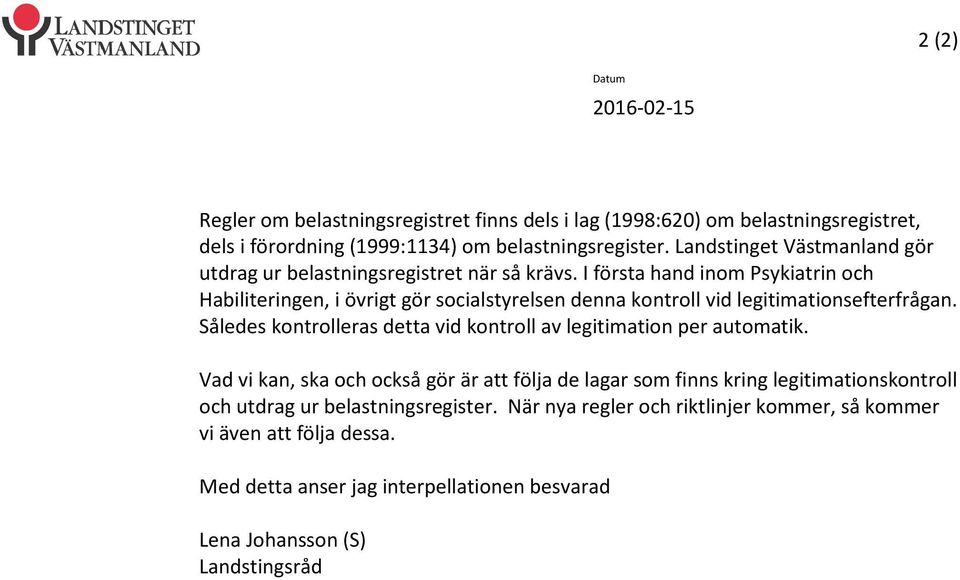 I första hand inom Psykiatrin och Habiliteringen, i övrigt gör socialstyrelsen denna kontroll vid legitimationsefterfrågan.