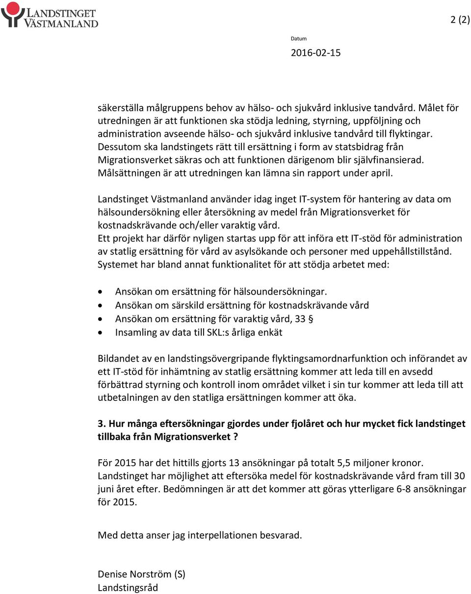 Dessutom ska landstingets rätt till ersättning i form av statsbidrag från Migrationsverket säkras och att funktionen därigenom blir självfinansierad.