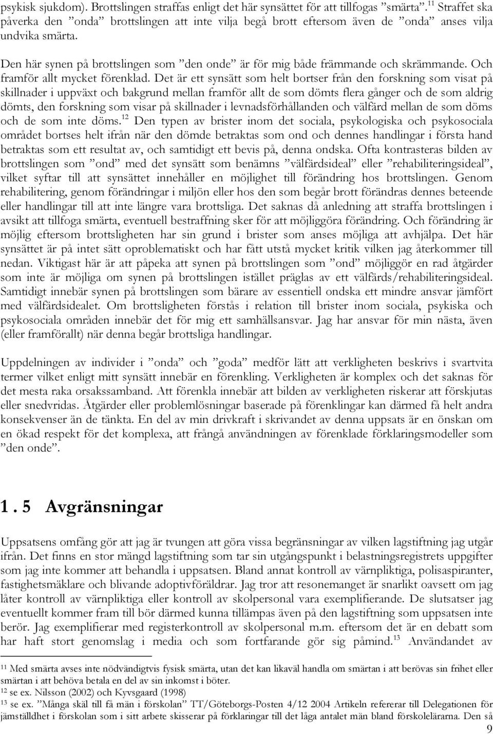 Den här synen på brottslingen som den onde är för mig både främmande och skrämmande. Och framför allt mycket förenklad.