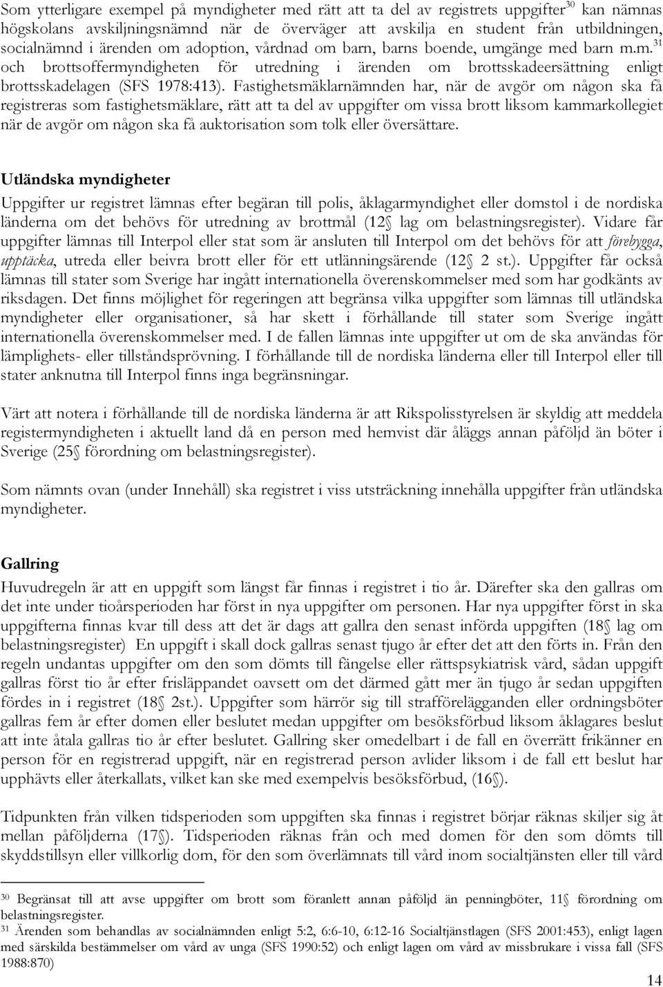 Fastighetsmäklarnämnden har, när de avgör om någon ska få registreras som fastighetsmäklare, rätt att ta del av uppgifter om vissa brott liksom kammarkollegiet när de avgör om någon ska få