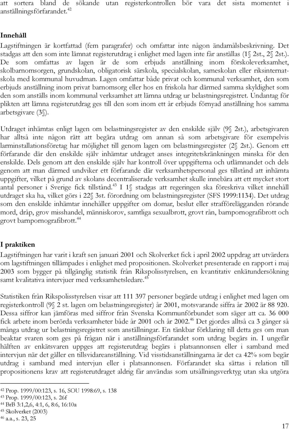 Det stadgas att den som inte lämnat registerutdrag i enlighet med lagen inte får anställas (1 2st., 2 2st.).