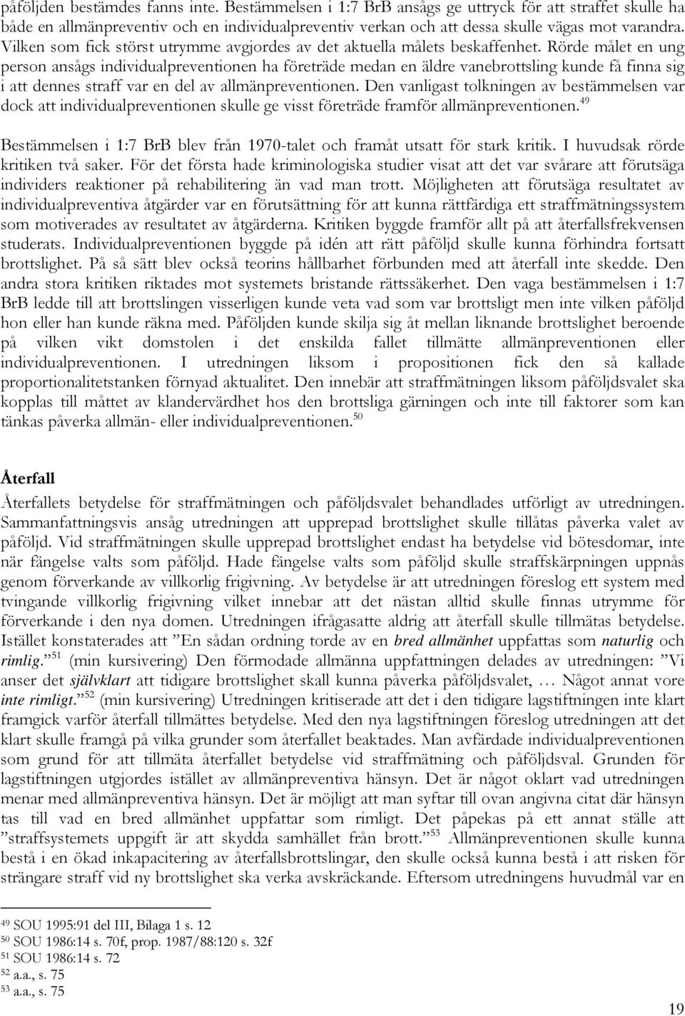 Rörde målet en ung person ansågs individualpreventionen ha företräde medan en äldre vanebrottsling kunde få finna sig i att dennes straff var en del av allmänpreventionen.