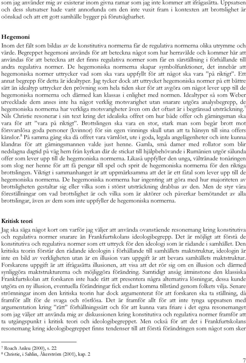 Hegemoni Inom det fält som bildas av de konstitutiva normerna får de regulativa normerna olika utrymme och värde.