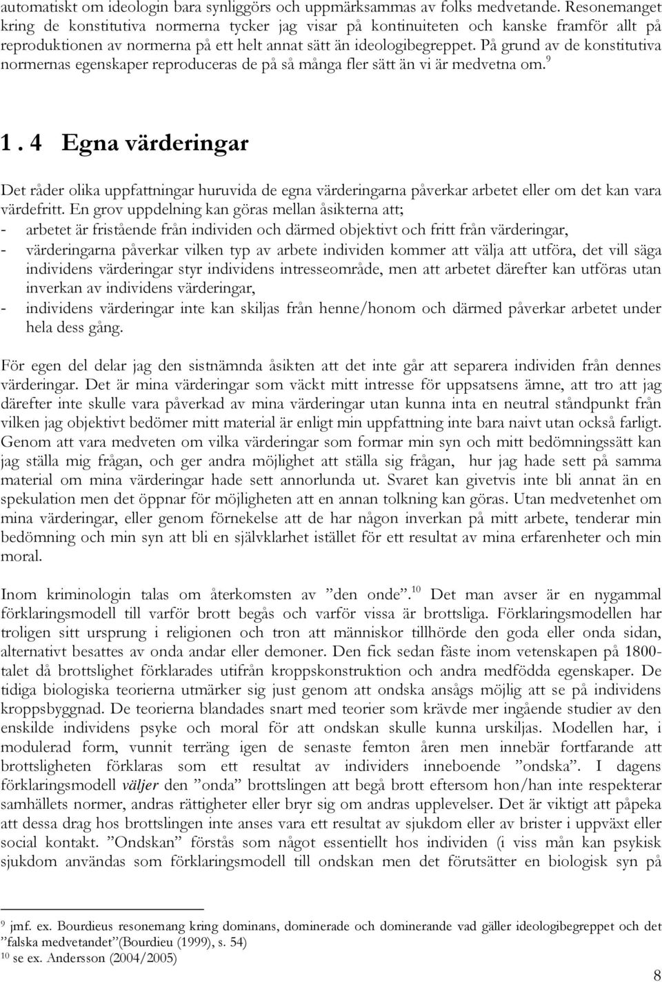 På grund av de konstitutiva normernas egenskaper reproduceras de på så många fler sätt än vi är medvetna om. 9 1.