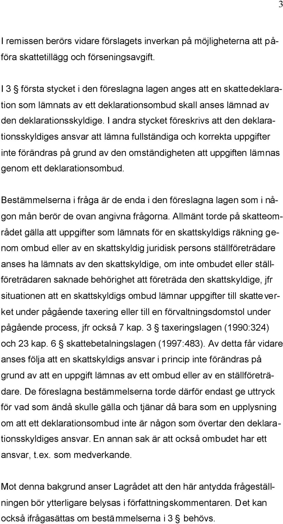 I andra stycket föreskrivs att den deklarationsskyldiges ansvar att lämna fullständiga och korrekta uppgifter inte förändras på grund av den omständigheten att uppgiften lämnas genom ett