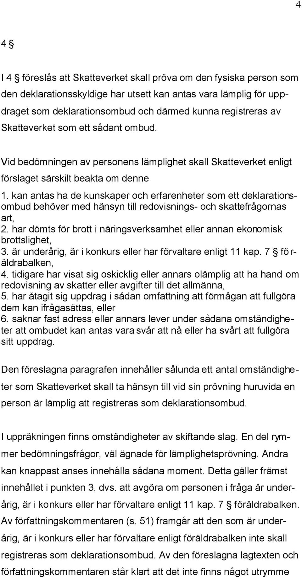 kan antas ha de kunskaper och erfarenheter som ett deklarationsombud behöver med hänsyn till redovisnings- och skattefrågornas art, 2.