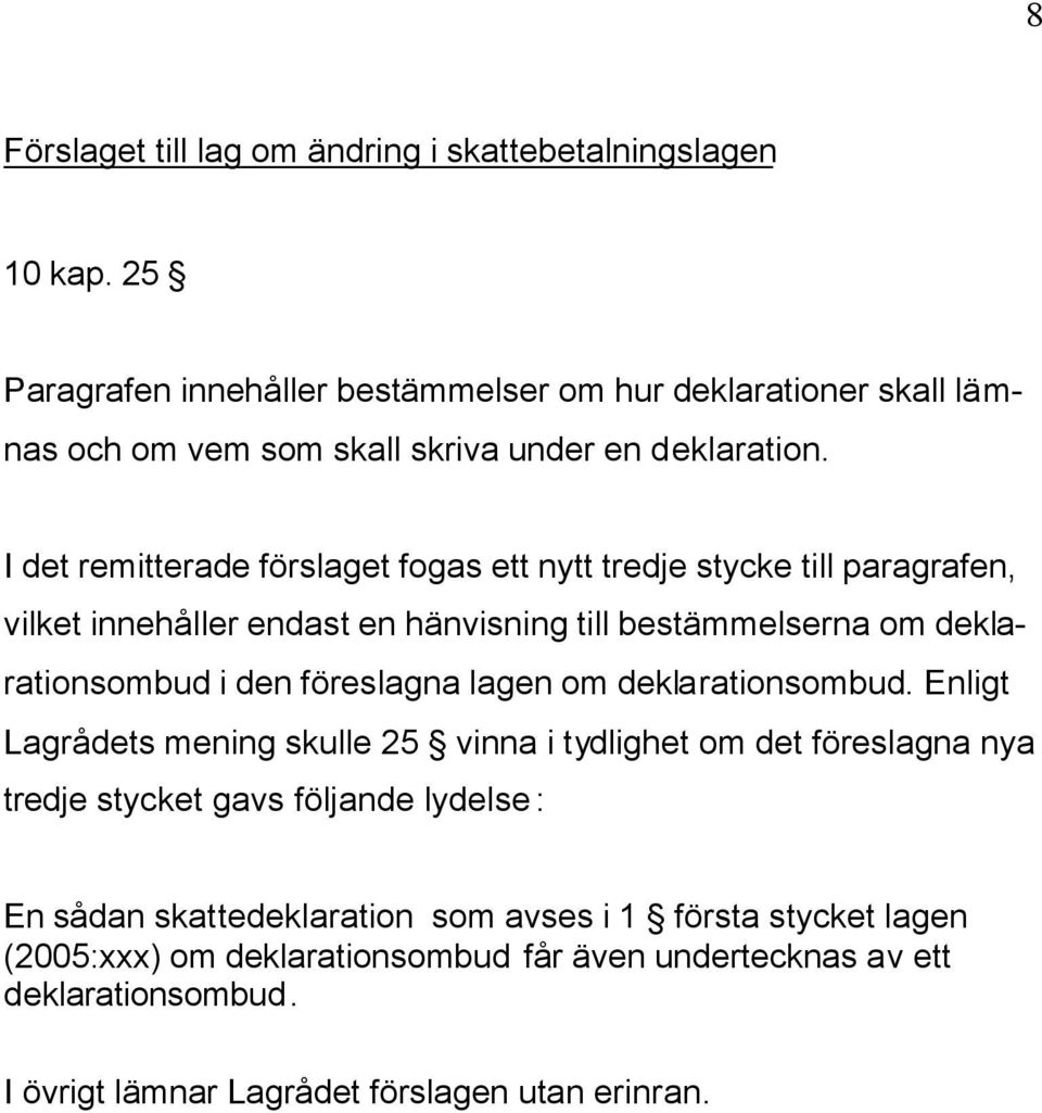 I det remitterade förslaget fogas ett nytt tredje stycke till paragrafen, vilket innehåller endast en hänvisning till bestämmelserna om deklarationsombud i den föreslagna