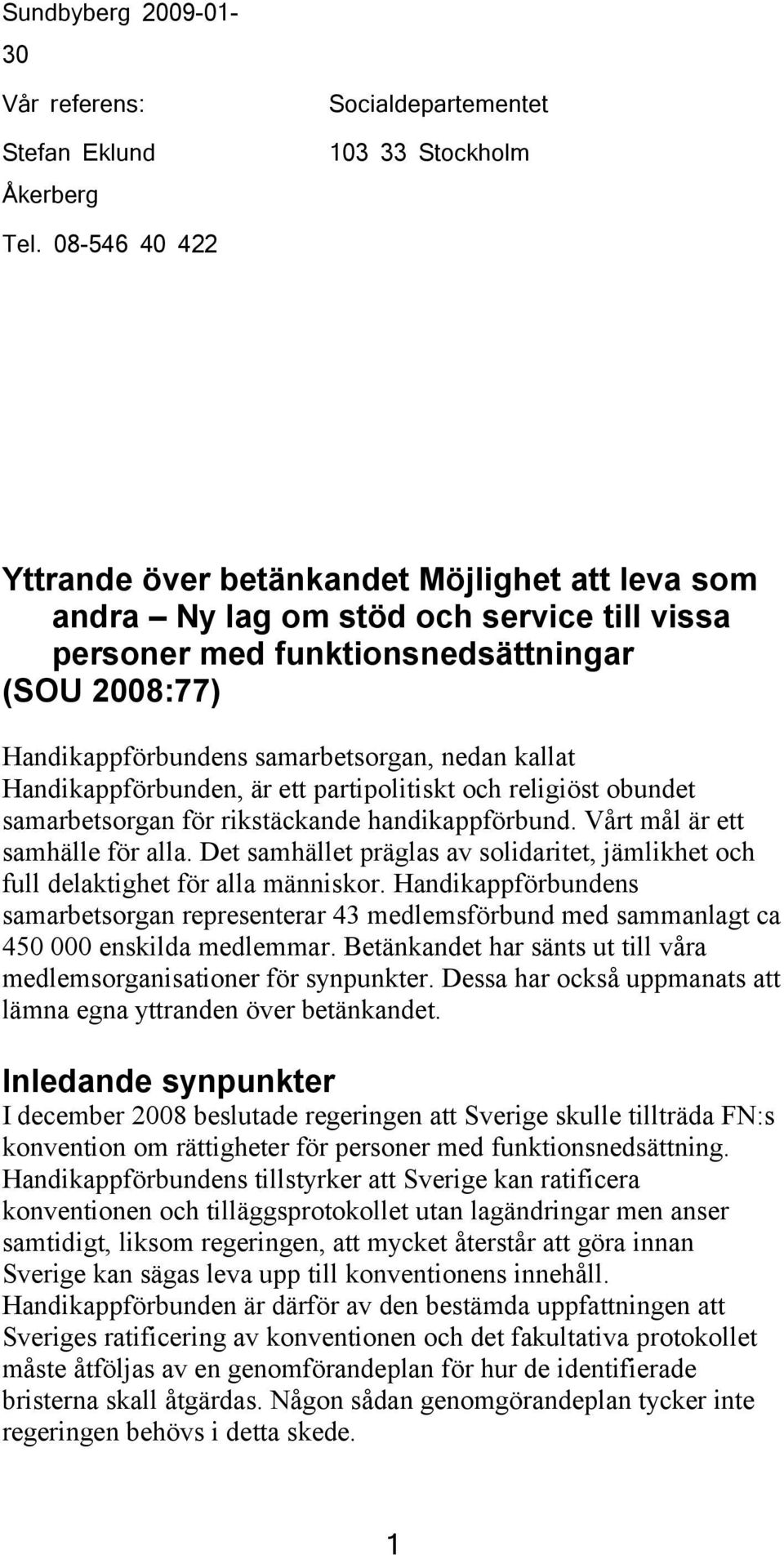 kallat Handikappförbunden, är ett partipolitiskt och religiöst obundet samarbetsorgan för rikstäckande handikappförbund. Vårt mål är ett samhälle för alla.