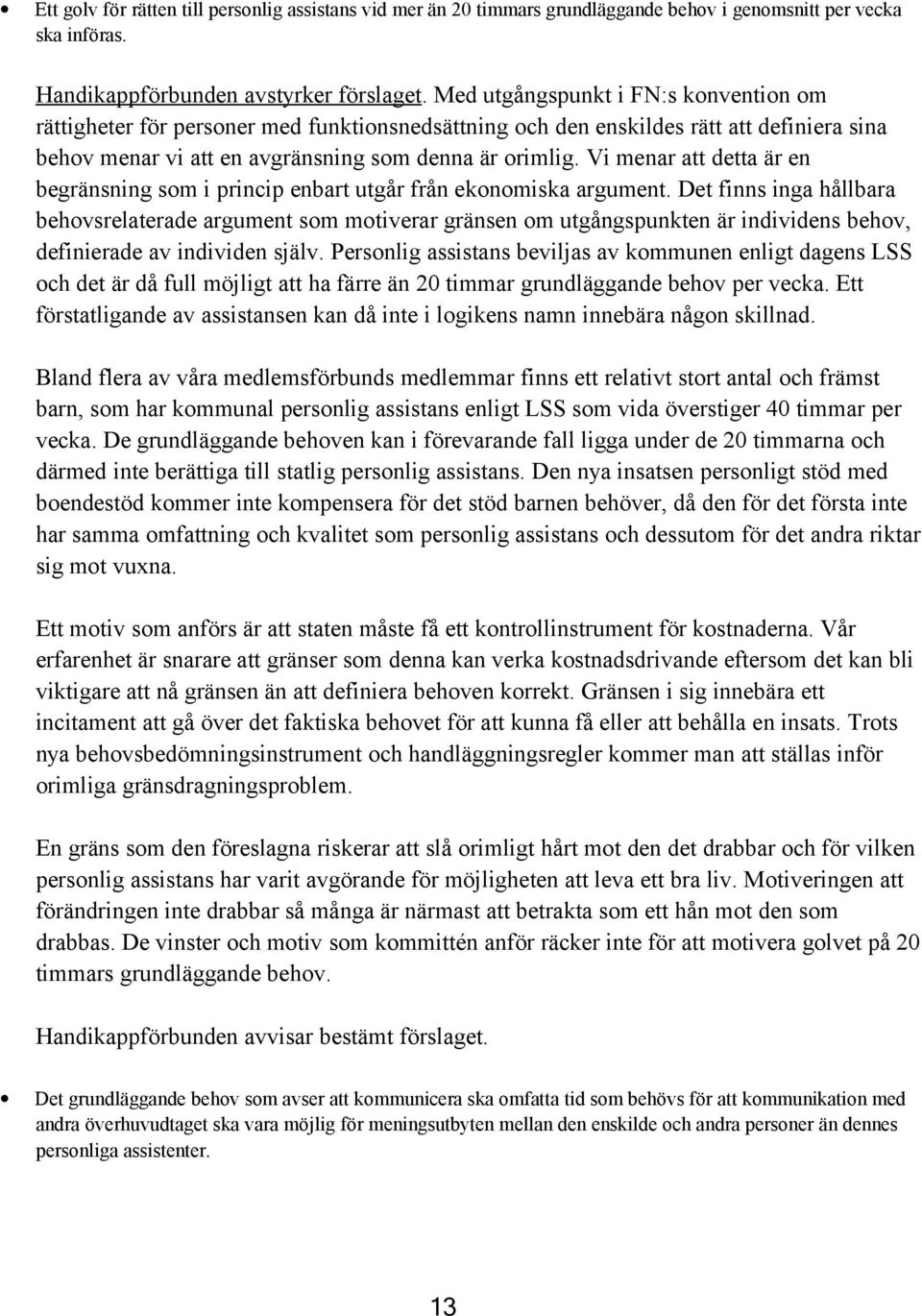 Vi menar att detta är en begränsning som i princip enbart utgår från ekonomiska argument.