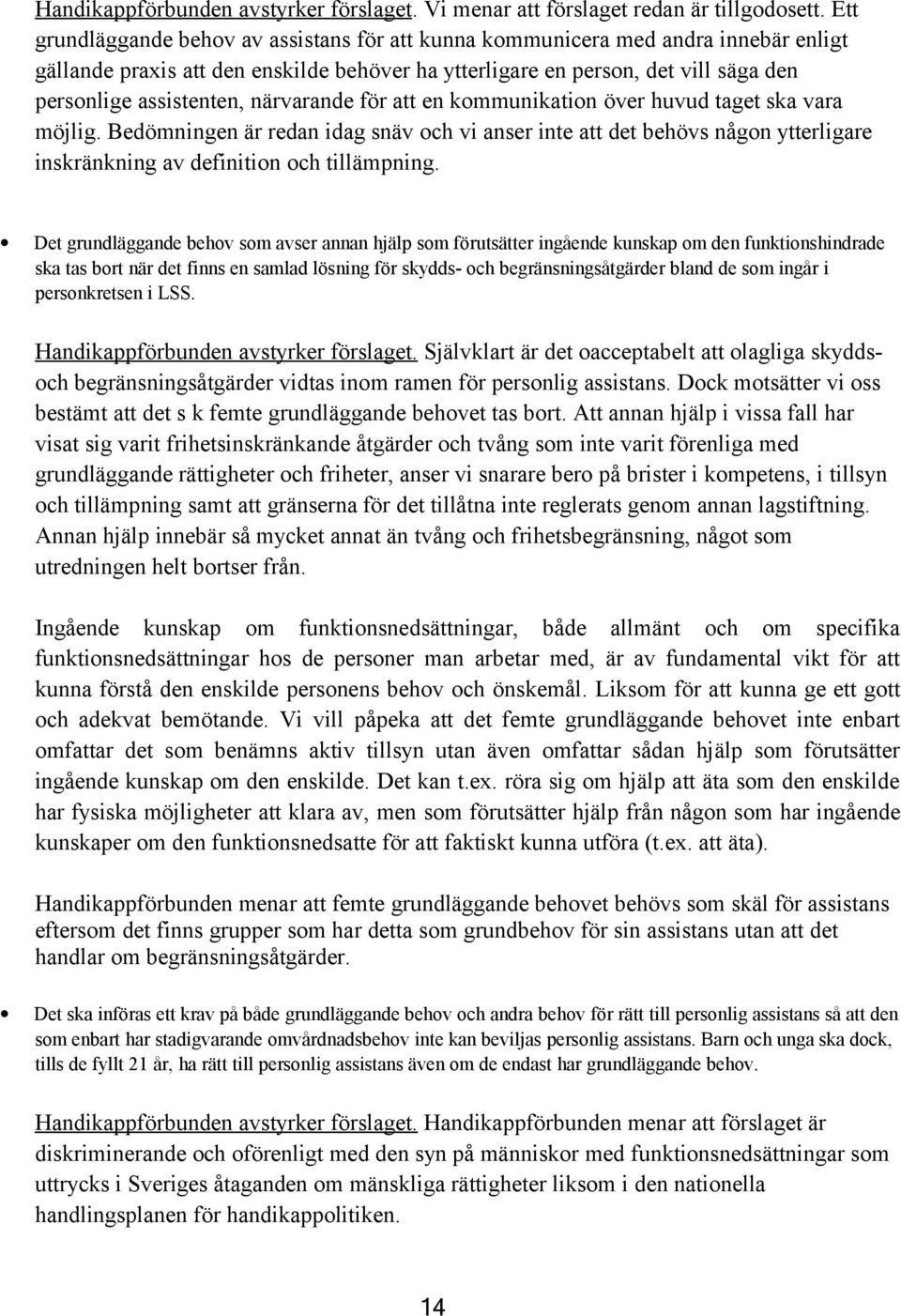 närvarande för att en kommunikation över huvud taget ska vara möjlig. Bedömningen är redan idag snäv och vi anser inte att det behövs någon ytterligare inskränkning av definition och tillämpning.