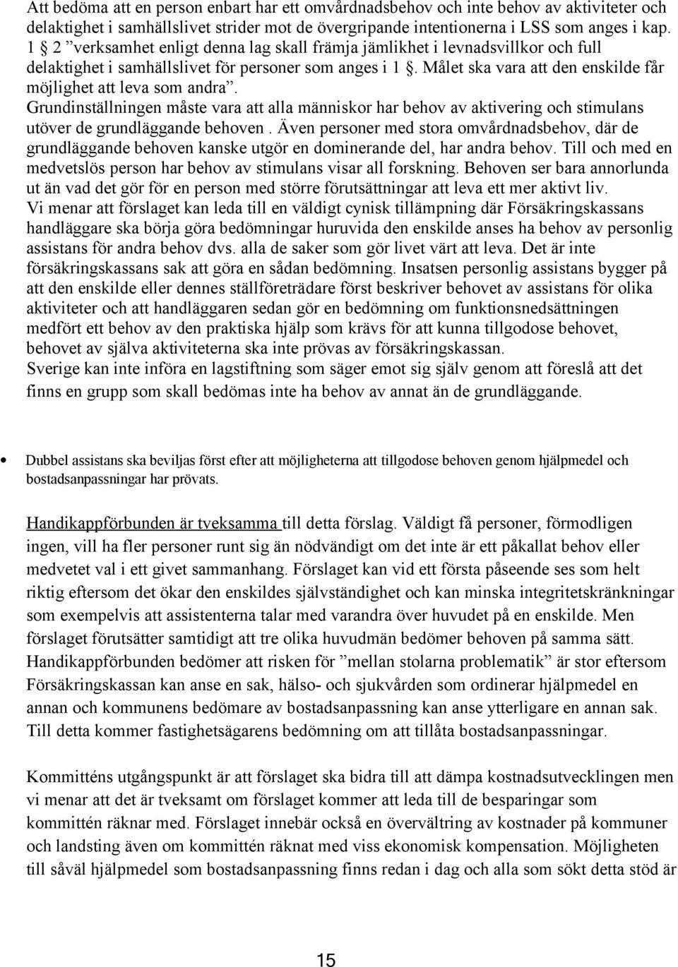 Målet ska vara att den enskilde får möjlighet att leva som andra. Grundinställningen måste vara att alla människor har behov av aktivering och stimulans utöver de grundläggande behoven.