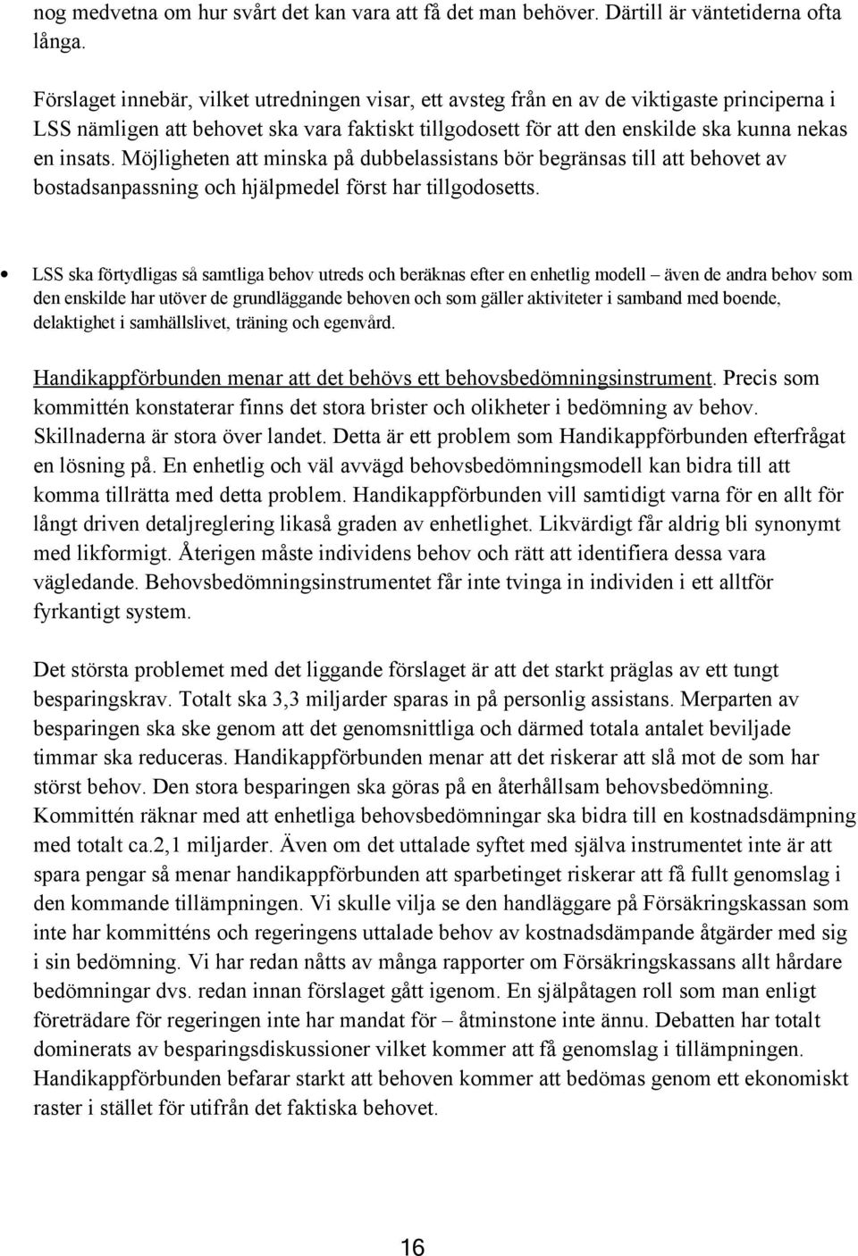 Möjligheten att minska på dubbelassistans bör begränsas till att behovet av bostadsanpassning och hjälpmedel först har tillgodosetts.