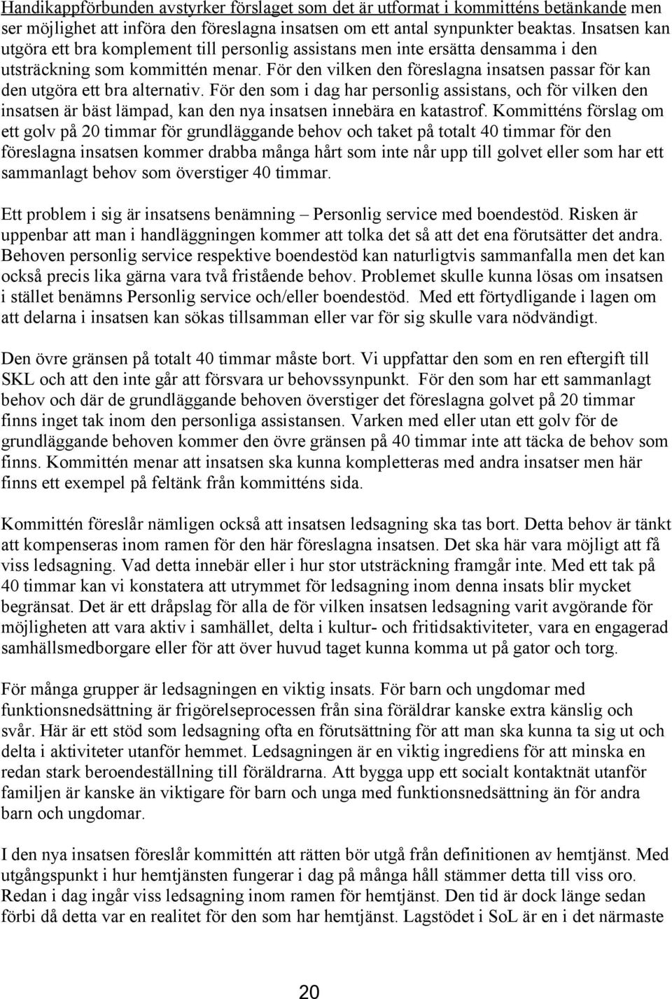 För den vilken den föreslagna insatsen passar för kan den utgöra ett bra alternativ.