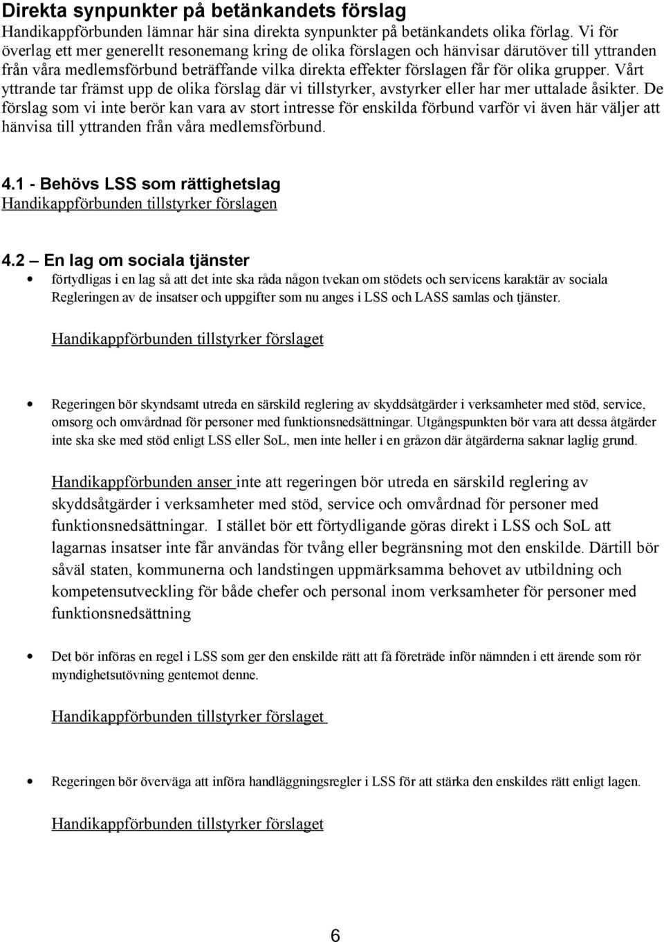 Vårt yttrande tar främst upp de olika förslag där vi tillstyrker, avstyrker eller har mer uttalade åsikter.