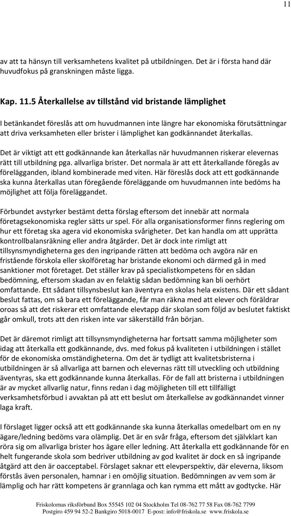 godkännandet återkallas. Det är viktigt att ett godkännande kan återkallas när huvudmannen riskerar elevernas rätt till utbildning pga. allvarliga brister.