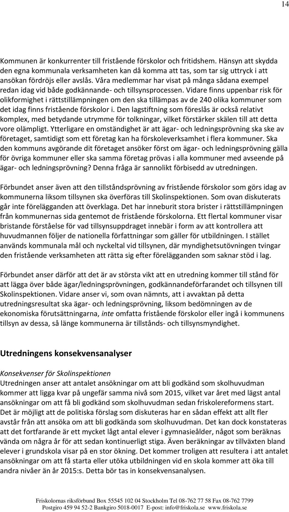 Vidare finns uppenbar risk för olikformighet i rättstillämpningen om den ska tillämpas av de 240 olika kommuner som det idag finns fristående förskolor i.